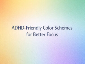 ADHD-Friendly Color Schemes for Better Focus